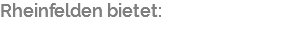 Rheinfelden bietet: